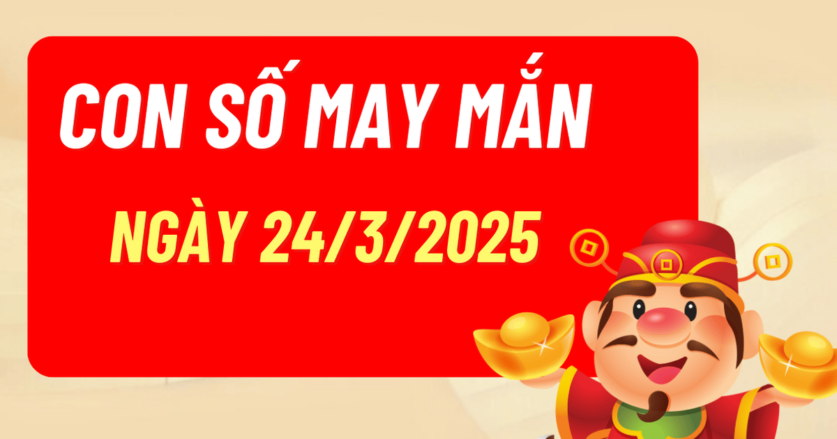 3 con số may mắn 12 con giáp ngày 24/3/2025