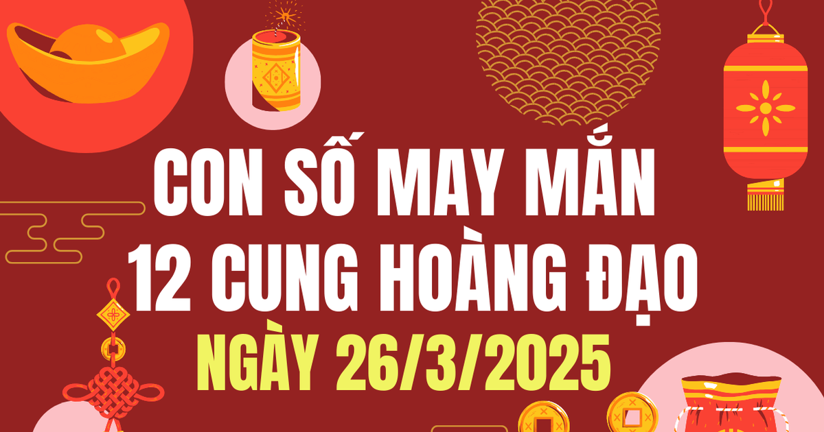 3 Con số may mắn 12 cung hoàng đạo ngày 26/3/2025