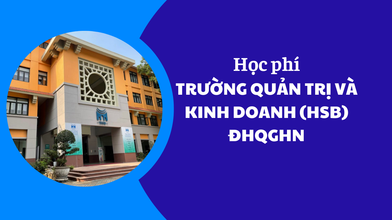 Học phí Trường Quản Trị và Kinh Doanh (HSB) năm 2025-2026