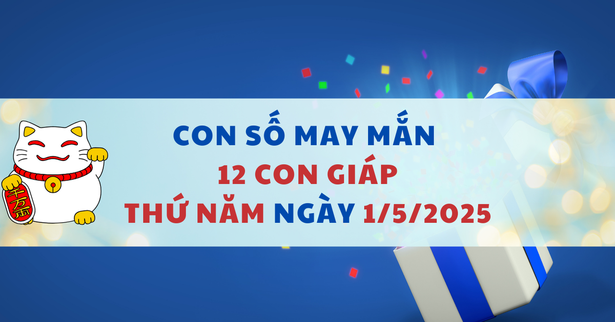 Con số may mắn theo 12 con giáp hôm nay 1/5/2025