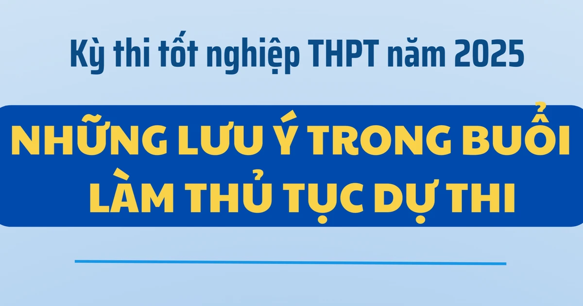 Những lưu ý với thí sinh trong buổi làm thủ tục dự thi tốt nghiệp THPT 2025