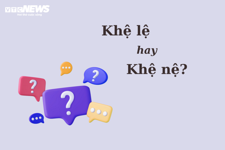 'Khệ lệ' hay 'khệ nệ' mới đúng chính tả? - 1