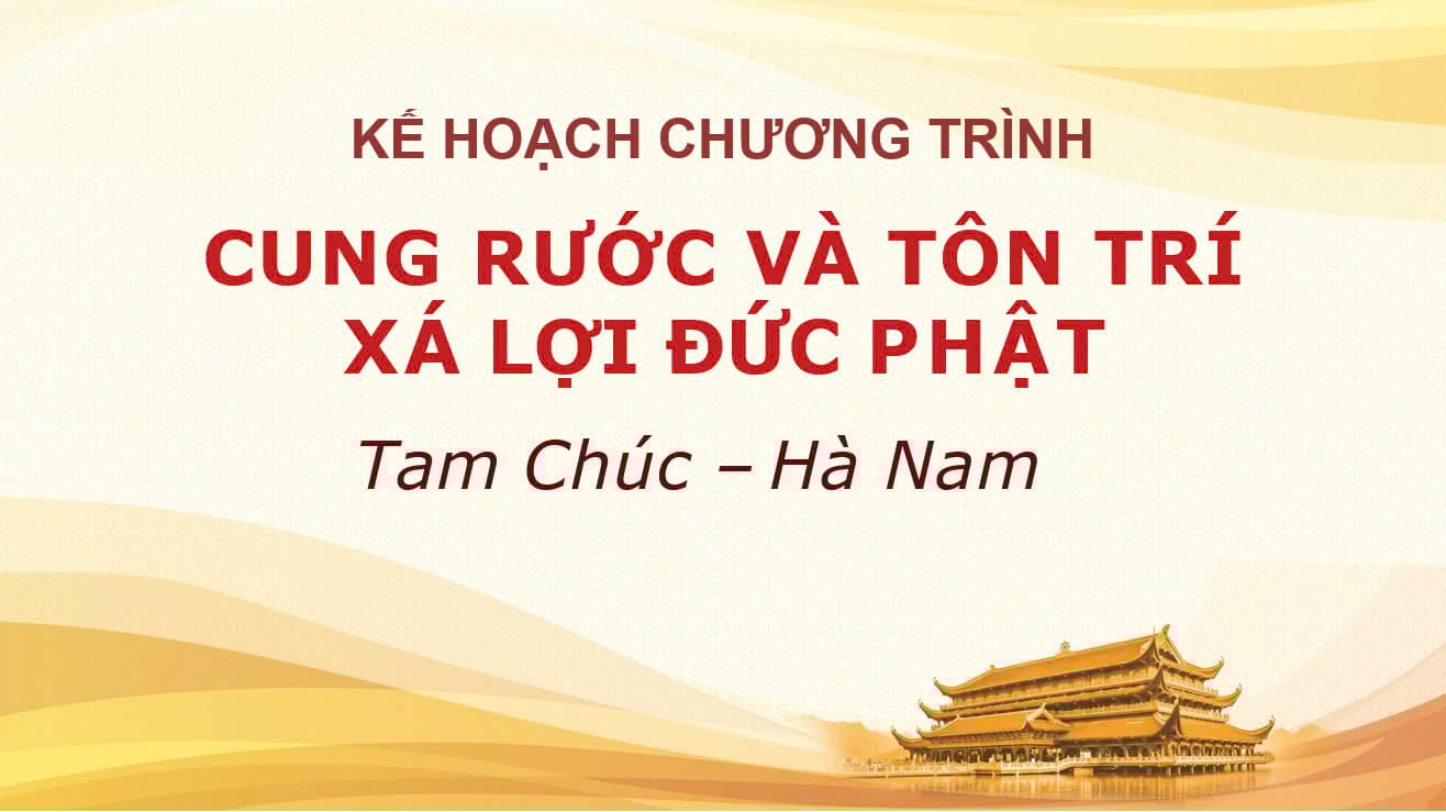 Kế hoạch chương trình cung rước và tôn trí xá lợi đức phạt Tam Chúc  Hà Nam