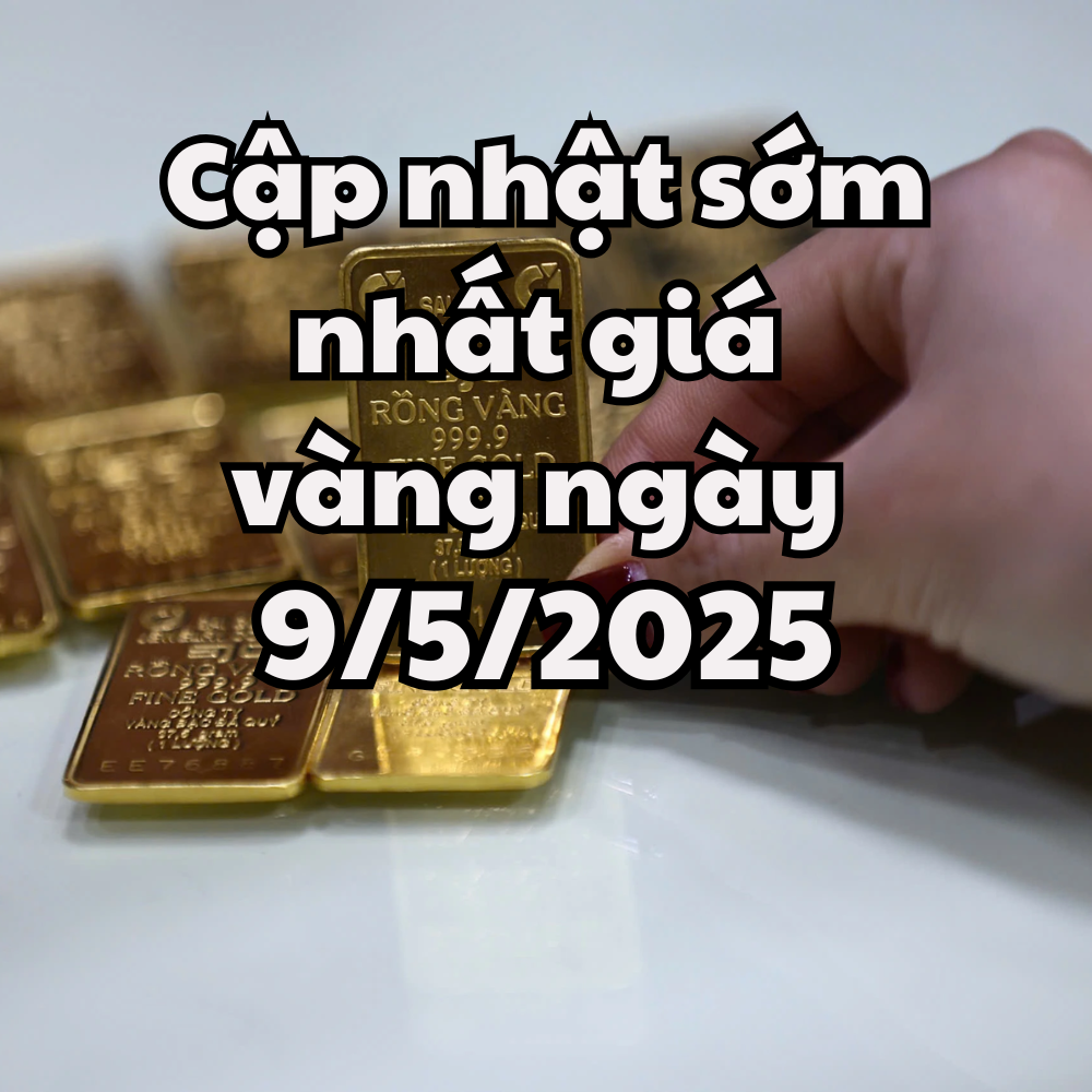 Giá vàng hôm nay 9 5 2025 cập nhật sớm nhất Giá vàng trong nước và thế giới có xu hướng giảm nhẹ