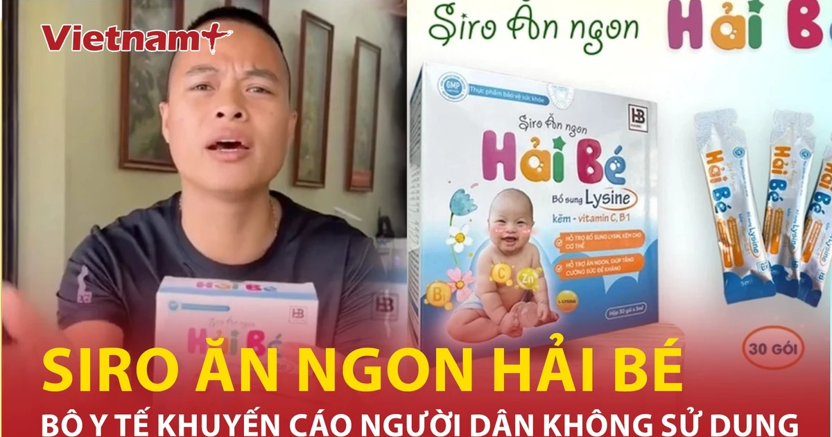 Cục An toàn thực phẩm bóc trần sự thật về “Siro ăn ngon Hải Bé”