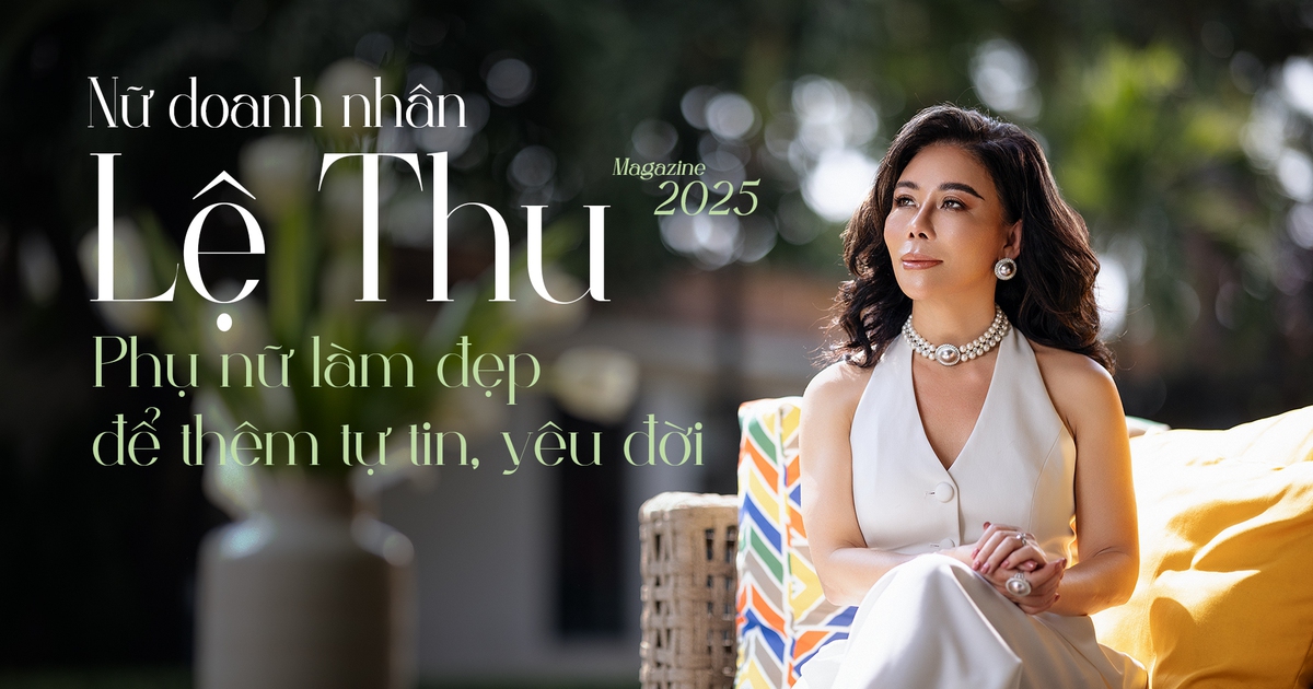 ស្ត្រី​អ្នក​ជំនួញ Le Thu៖ "ស្ត្រី​កែ​សម្ផស្ស​ឱ្យ​កាន់​តែ​មាន​ទំនុក​ចិត្ត និង​ស្រលាញ់​ជីវិត"