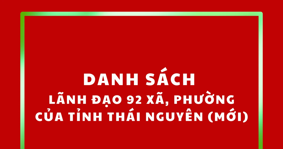 List of leaders of 92 communes and wards of Thai Nguyen province (new)