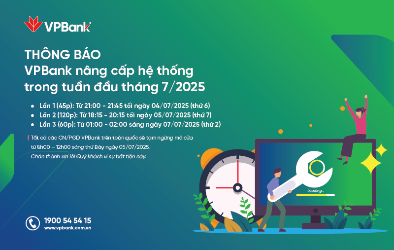 សេចក្តីប្រកាសឌីជីថលពី VPBank នៅលើផ្ទៃខាងក្រោយពណ៌បៃតងដ៏រស់រវើកជាមួយនឹងរាងធរណីមាត្រអរូបី។ អត្ថបទជាពណ៌សសរសេរថា 'ការប្រកាសដំឡើងប្រព័ន្ធ VPBank នៅសប្តាហ៍ដំបូងនៃខែកក្កដា ឆ្នាំ 2025' (សេចក្តីប្រកាស ការដំឡើងប្រព័ន្ធ VPBank នៅសប្តាហ៍ដំបូងនៃខែកក្កដា ឆ្នាំ 2025)។ ខាងក្រោមនេះជាចំណុចចំណុចដែលលម្អិតអំពីពេលវេលាអាប់ដេតជាក់លាក់នៅថ្ងៃទី 4 ទី 5 និងទី 7 ខែកក្កដា ឆ្នាំ 2025 និងកំណត់ចំណាំអំពីការបិទសាខាជាតិនៅថ្ងៃទី 5 ខែកក្កដា។ រូបភាពនៅខាងស្តាំខាងក្រោមបង្ហាញមនុស្សម្នាក់នៅលើកុំព្យូទ័រដែលមានរូបតំណាង wrench ធំ និមិត្តសញ្ញាការថែទាំប្រព័ន្ធ និងរូបតំណាងនាឡិកា។