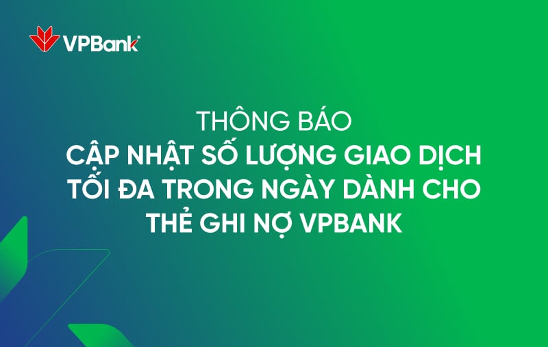 ประกาศทางอิเล็กทรอนิกส์ของ VPBank บนพื้นหลังสีเขียวและสีน้ำเงิน พร้อมข้อความสีขาว 'ประกาศการอัปเดตเกี่ยวกับจำนวนสูงสุดของธุรกรรมต่อวันสำหรับบัตรเดบิต VPBANK' (ประกาศการอัปเดตเกี่ยวกับจำนวนสูงสุดของธุรกรรมต่อวันสำหรับบัตรเดบิต VPBANK)