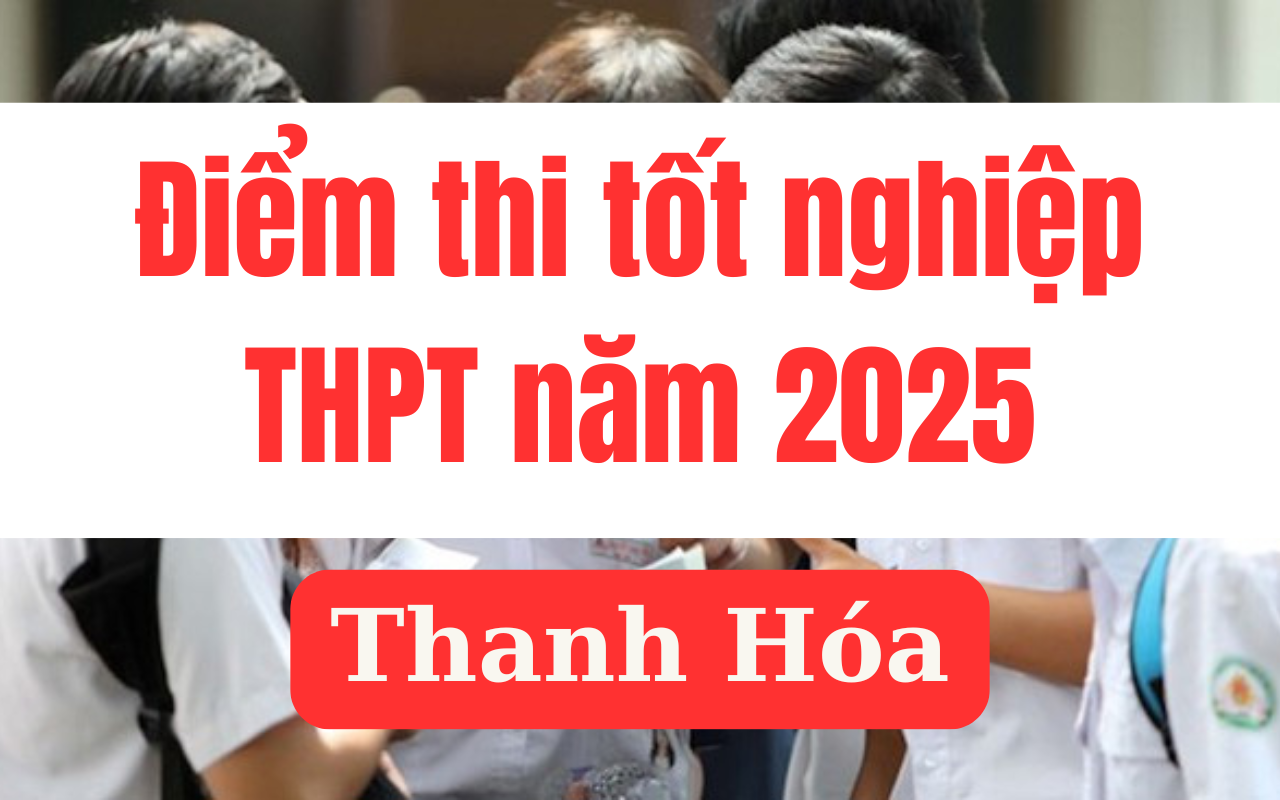 Điểm thi tốt nghiệp THPT 2025 tại Thanh Hóa Link tra cứu chính xác nhất