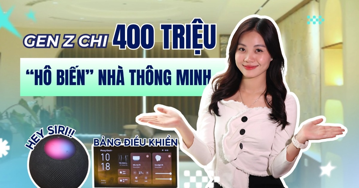 Gen Z chi 400 triệu "hô biến" nhà thông minh: Bước tới đâu sáng tới đó