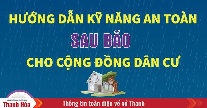 Hướng dẫn kỹ năng an toàn sau bão cho cộng đồng dân cư