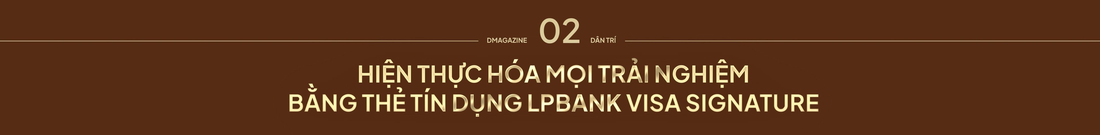 LPBank Visa Signature អមដំណើរអតិថិជនក្នុងដំណើររបស់ពួកគេដើម្បីរស់នៅក្នុងជីវិតឱ្យបានពេញលេញ - ៥