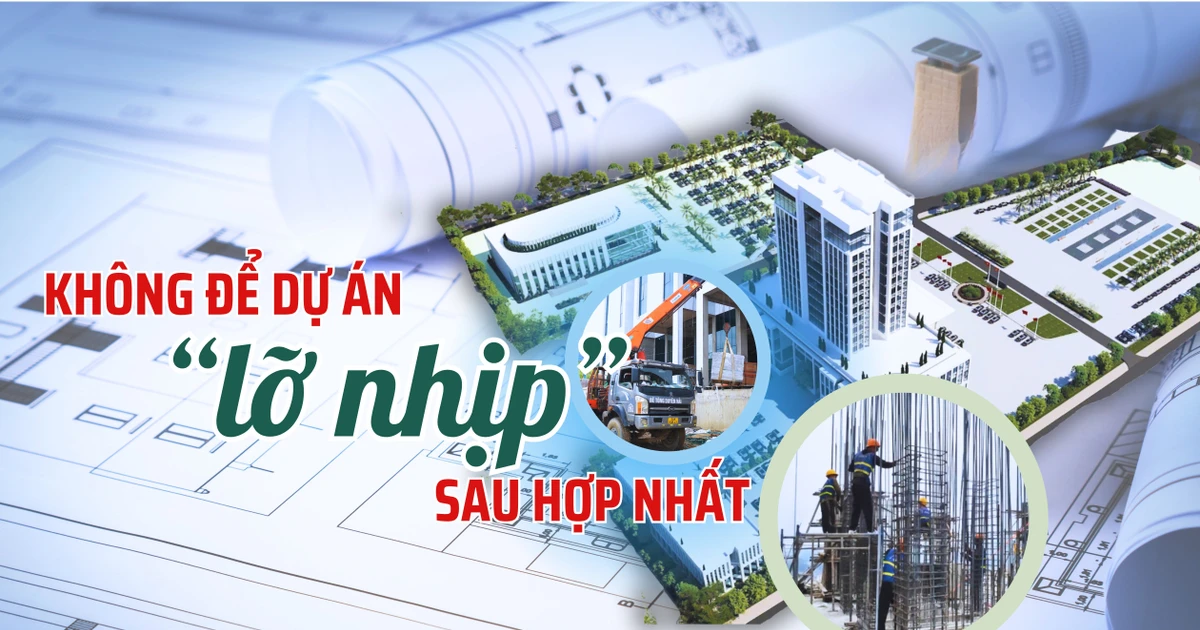 Không để các dự án “lỡ nhịp” sau hợp nhất