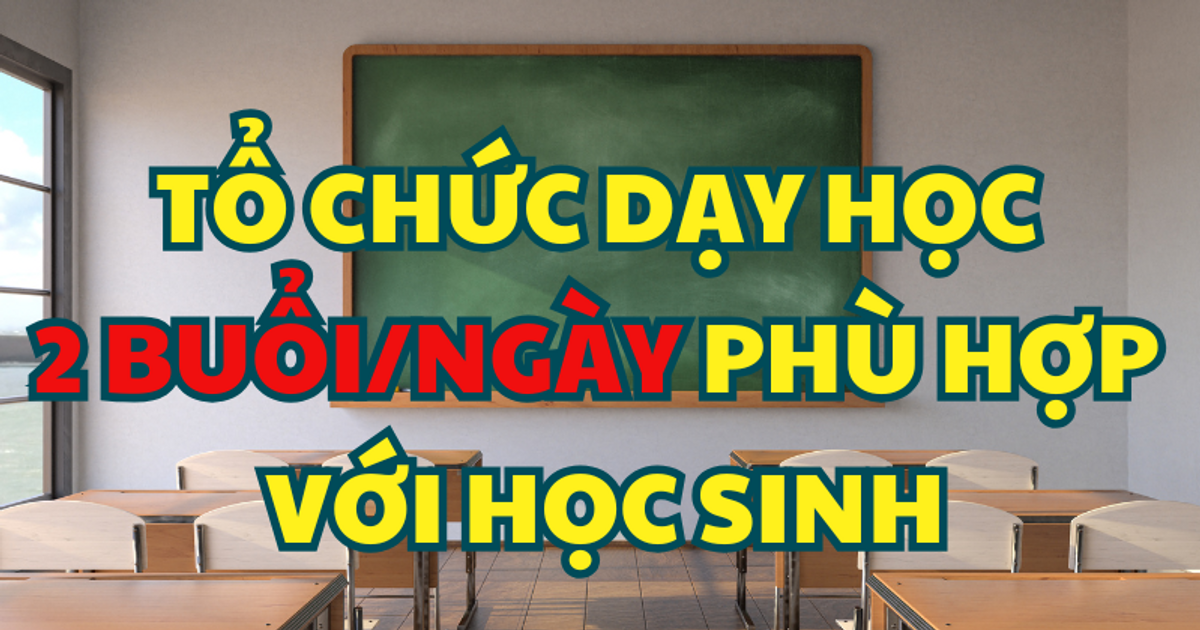 Tổ chức dạy học 2 buổi/ngày phù hợp với học sinh