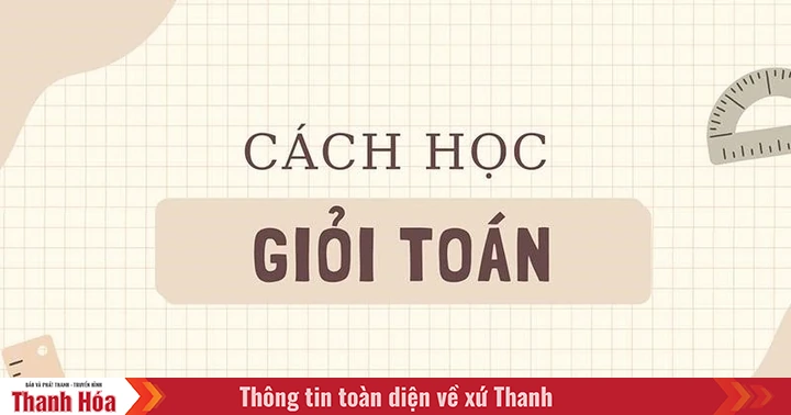 10 cách học giỏi Toán các bạn học sinh nhất định phải biết